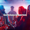 Best Perfumes for Night Party